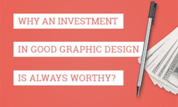 Why an investment in good graphic design is always worthy?